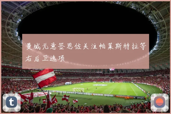 曼城无意签恩佐关注帕莱斯特拉等右后卫选项