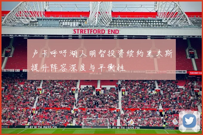 卢卡呼吁湖人明智投资续约里夫斯提升阵容深度与平衡性